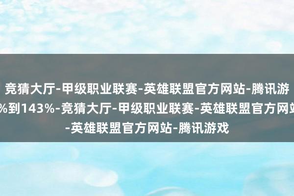 竞猜大厅-甲级职业联赛-英雄联盟官方网站-腾讯游戏增幅131%到143%-竞猜大厅-甲级职业联赛-英雄联盟官方网站-腾讯游戏