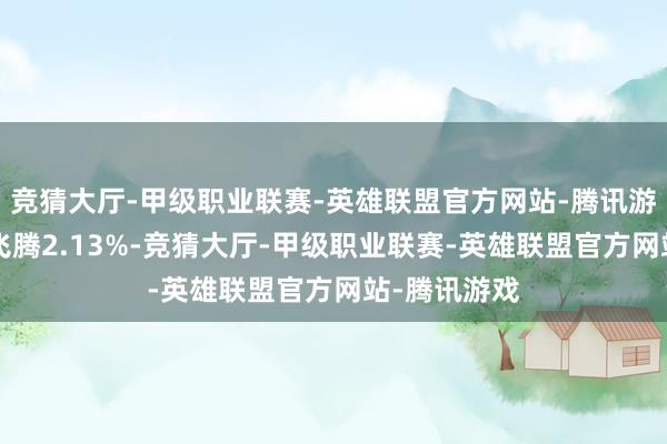 竞猜大厅-甲级职业联赛-英雄联盟官方网站-腾讯游戏近6个月飞腾2.13%-竞猜大厅-甲级职业联赛-英雄联盟官方网站-腾讯游戏