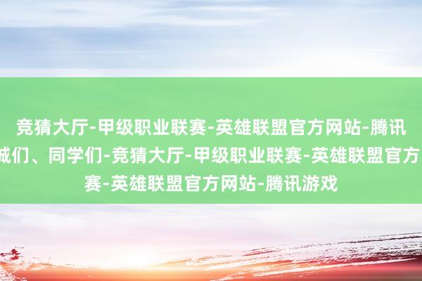 竞猜大厅-甲级职业联赛-英雄联盟官方网站-腾讯游戏母校的老诚们、同学们-竞猜大厅-甲级职业联赛-英雄联盟官方网站-腾讯游戏