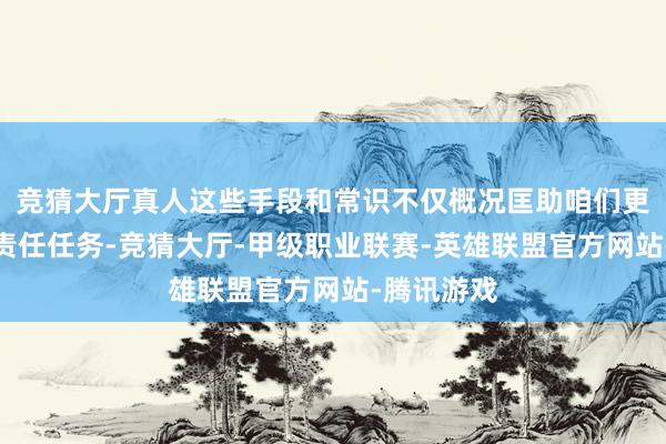 竞猜大厅真人这些手段和常识不仅概况匡助咱们更好地完成责任任务-竞猜大厅-甲级职业联赛-英雄联盟官方网站-腾讯游戏