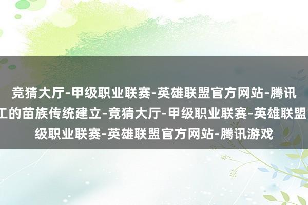 竞猜大厅-甲级职业联赛-英雄联盟官方网站-腾讯游戏这里保存着竣工的苗族传统建立-竞猜大厅-甲级职业联赛-英雄联盟官方网站-腾讯游戏