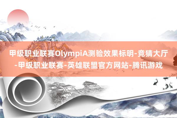 甲级职业联赛OlympiA测验效果标明-竞猜大厅-甲级职业联赛-英雄联盟官方网站-腾讯游戏