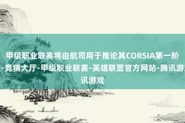 甲级职业联赛将由航司用于推论其CORSIA第一阶段-竞猜大厅-甲级职业联赛-英雄联盟官方网站-腾讯游戏