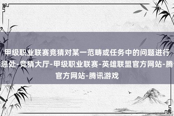 甲级职业联赛竞猜对某一范畴或任务中的问题进行建模和惩处-竞猜大厅-甲级职业联赛-英雄联盟官方网站-腾讯游戏