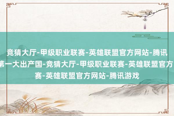 竞猜大厅-甲级职业联赛-英雄联盟官方网站-腾讯游戏更是群众第一大出产国-竞猜大厅-甲级职业联赛-英雄联盟官方网站-腾讯游戏