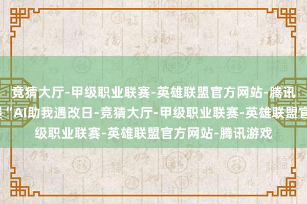 竞猜大厅-甲级职业联赛-英雄联盟官方网站-腾讯游戏到各班级开展“AI助我遇改日-竞猜大厅-甲级职业联赛-英雄联盟官方网站-腾讯游戏